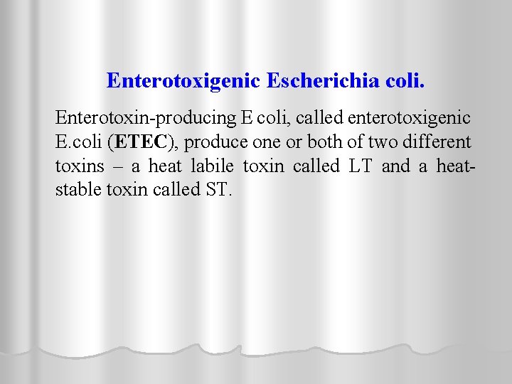 Enterotoxigenic Escherichia coli. Enterotoxin-producing E coli, called enterotoxigenic E. coli (ETEC), produce one or