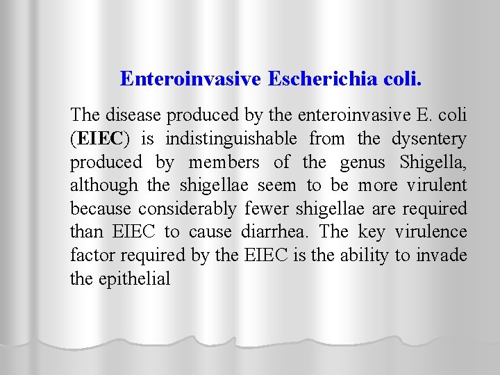 Enteroinvasive Escherichia coli. The disease produced by the enteroinvasive E. coli (EIEC) is indistinguishable