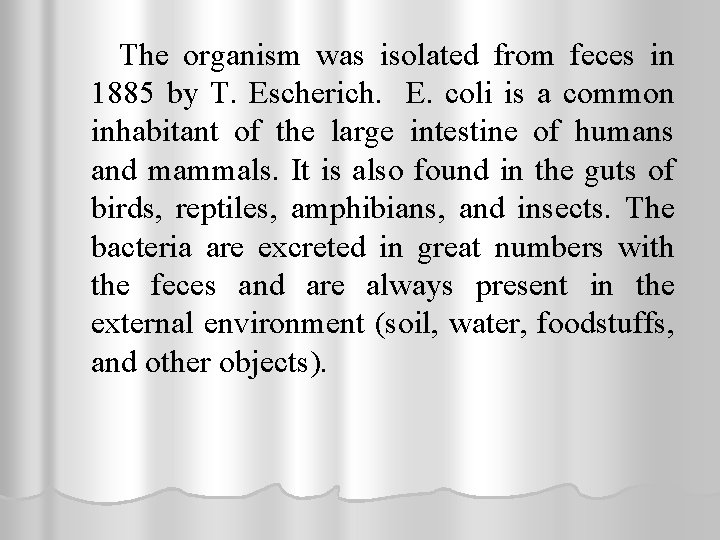 The organism was isolated from feces in 1885 by T. Escherich. E. coli is