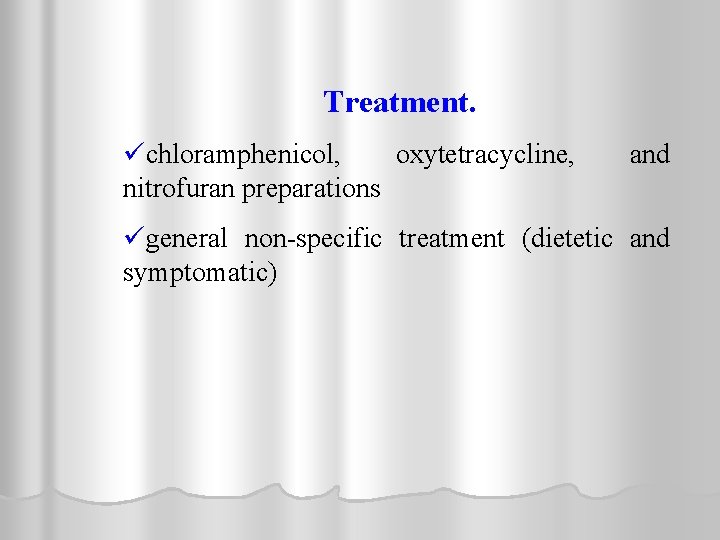 Treatment. üchloramphenicol, oxytetracycline, nitrofuran preparations and ügeneral non-specific treatment (dietetic and symptomatic) 