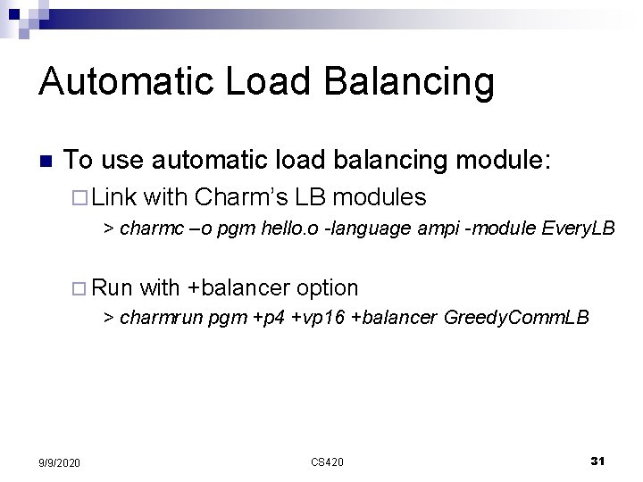 Automatic Load Balancing n To use automatic load balancing module: ¨ Link with Charm’s