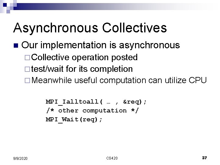 Asynchronous Collectives n Our implementation is asynchronous ¨ Collective operation posted ¨ test/wait for