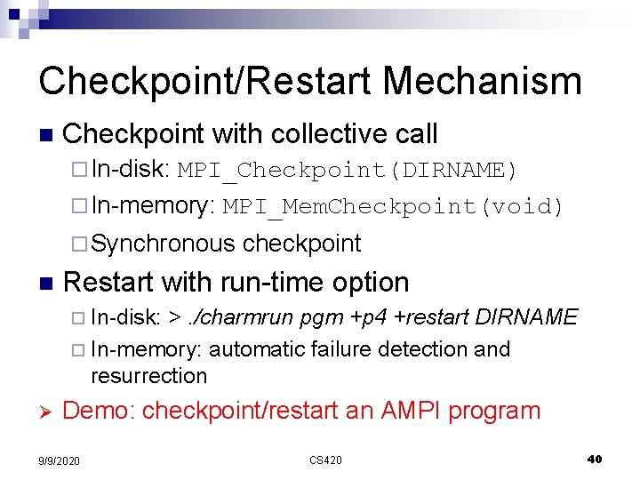 Checkpoint/Restart Mechanism n Checkpoint with collective call ¨ In-disk: MPI_Checkpoint(DIRNAME) ¨ In-memory: MPI_Mem. Checkpoint(void)