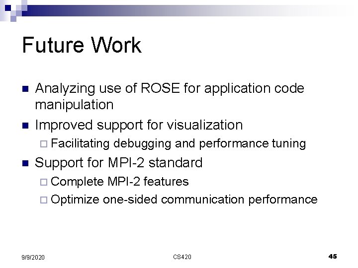 Future Work n n Analyzing use of ROSE for application code manipulation Improved support