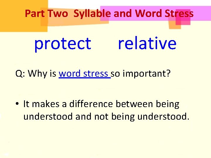 Part Two Syllable and Word Stress protect relative Q: Why is word stress so