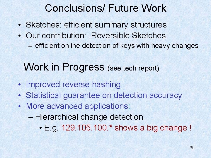 Conclusions/ Future Work • Sketches: efficient summary structures • Our contribution: Reversible Sketches –