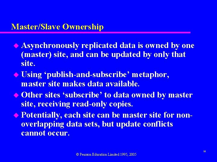 Master/Slave Ownership u Asynchronously replicated data is owned by one (master) site, and can