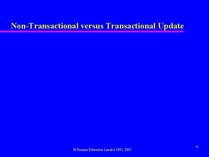 Non-Transactional versus Transactional Update © Pearson Education Limited 1995, 2005 28 