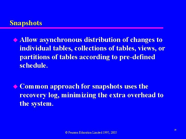 Snapshots u Allow asynchronous distribution of changes to individual tables, collections of tables, views,