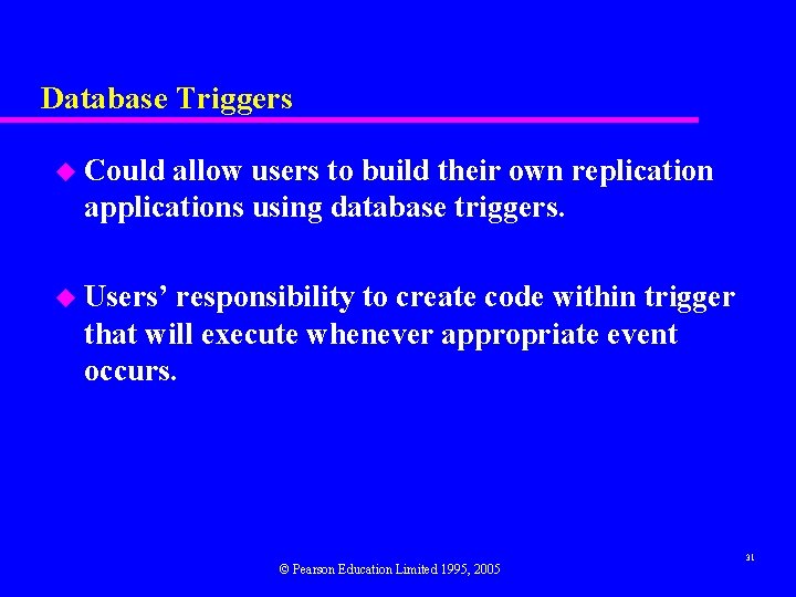 Database Triggers u Could allow users to build their own replication applications using database