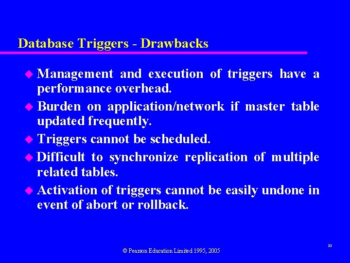Database Triggers - Drawbacks u Management and execution of triggers have a performance overhead.