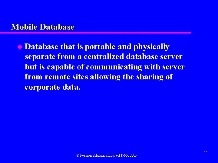 Mobile Database u Database that is portable and physically separate from a centralized database