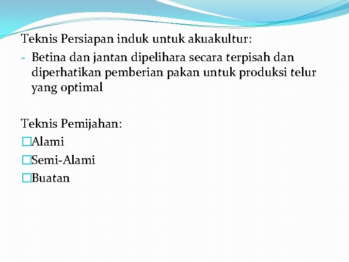 Teknis Persiapan induk untuk akuakultur: - Betina dan jantan dipelihara secara terpisah dan diperhatikan