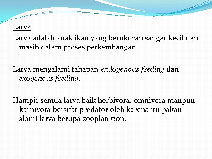 Larva adalah anak ikan yang berukuran sangat kecil dan masih dalam proses perkembangan Larva