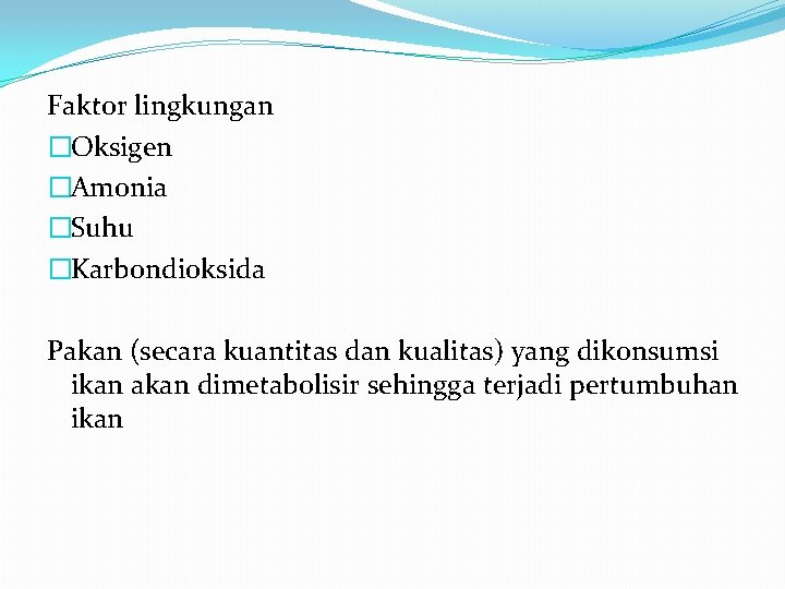 Faktor lingkungan �Oksigen �Amonia �Suhu �Karbondioksida Pakan (secara kuantitas dan kualitas) yang dikonsumsi ikan