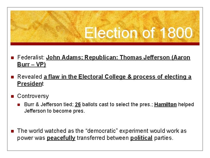 Election of 1800 n Federalist: John Adams; Republican: Thomas Jefferson (Aaron Burr – VP)