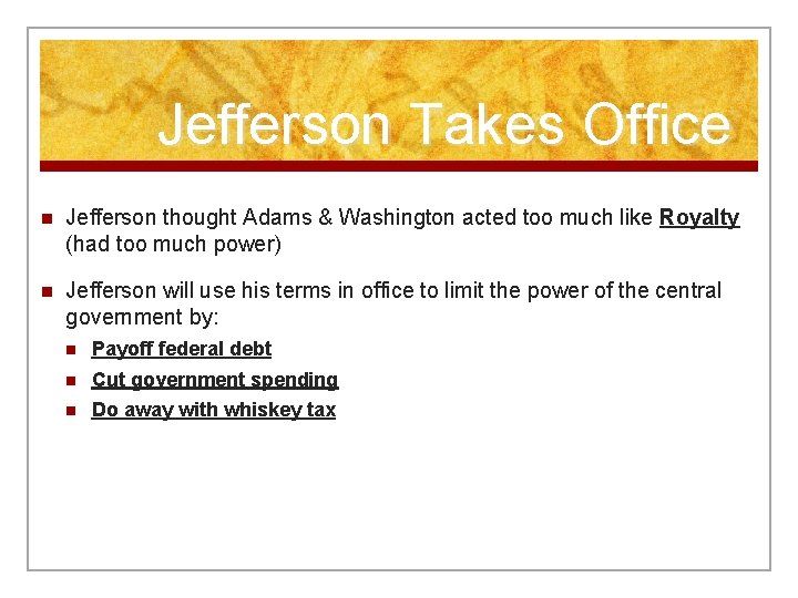 Jefferson Takes Office n Jefferson thought Adams & Washington acted too much like Royalty