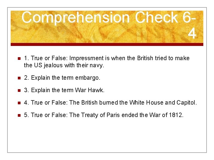 Comprehension Check 64 n 1. True or False: Impressment is when the British tried