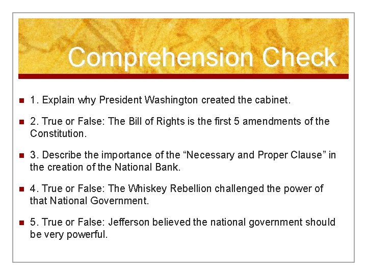 Comprehension Check n 1. Explain why President Washington created the cabinet. n 2. True