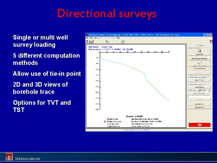 Directional surveys Single or multi well survey loading 5 different computation methods Allow use