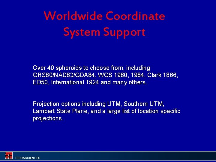 Worldwide Coordinate System Support Over 40 spheroids to choose from, including GRS 80/NAD 83/GDA