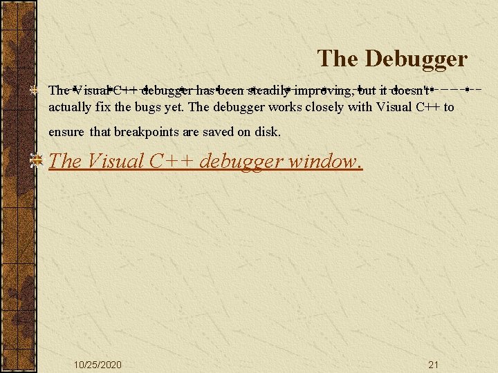 The Debugger The Visual C++ debugger has been steadily improving, but it doesn't actually