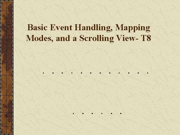 Basic Event Handling, Mapping Modes, and a Scrolling View- T 8 