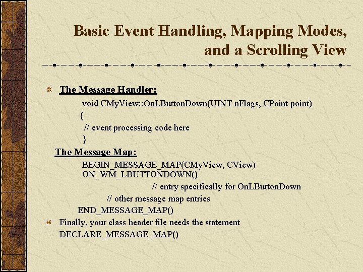 Basic Event Handling, Mapping Modes, and a Scrolling View The Message Handler: void CMy.