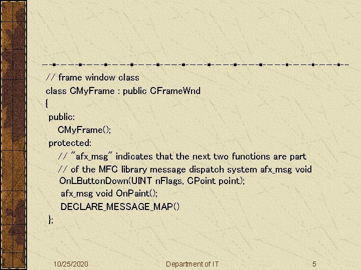 // frame window class CMy. Frame : public CFrame. Wnd { public: CMy. Frame();