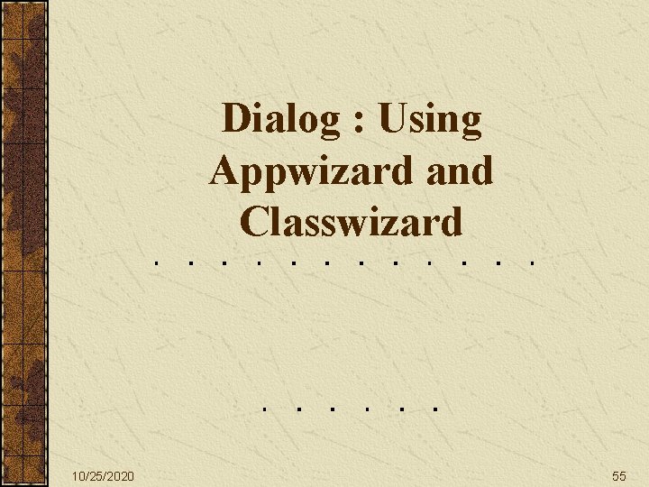 Dialog : Using Appwizard and Classwizard 10/25/2020 55 