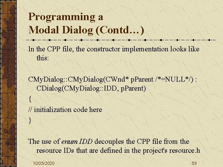 Programming a Modal Dialog (Contd…) In the CPP file, the constructor implementation looks like