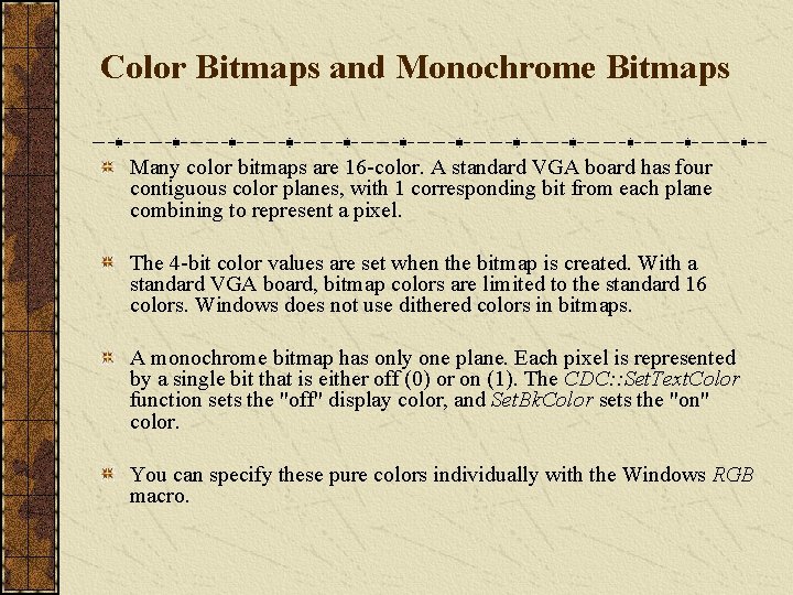 Color Bitmaps and Monochrome Bitmaps Many color bitmaps are 16 -color. A standard VGA