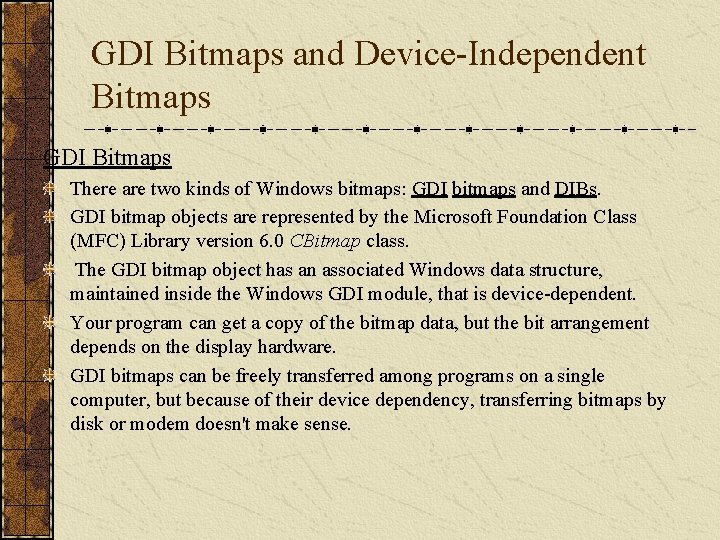 GDI Bitmaps and Device-Independent Bitmaps GDI Bitmaps There are two kinds of Windows bitmaps: