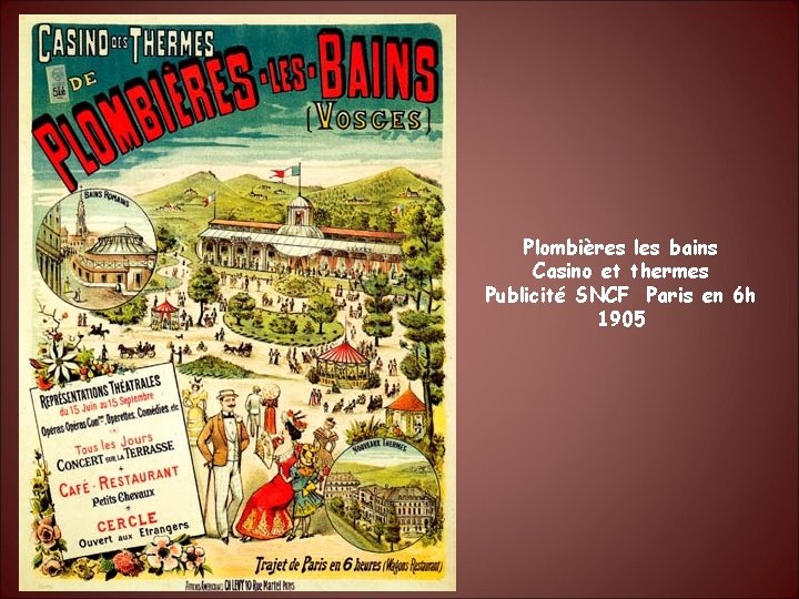Plombières les bains Casino et thermes Publicité SNCF Paris en 6 h 1905 