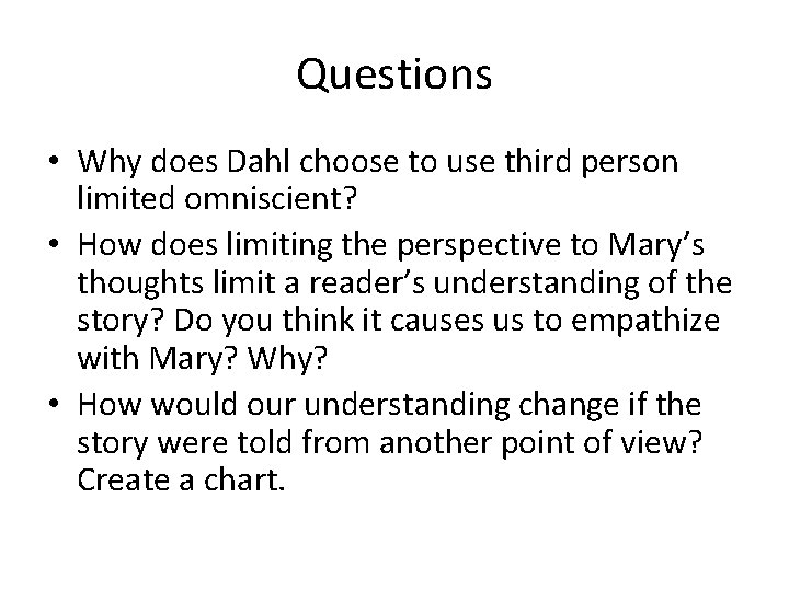 Questions • Why does Dahl choose to use third person limited omniscient? • How
