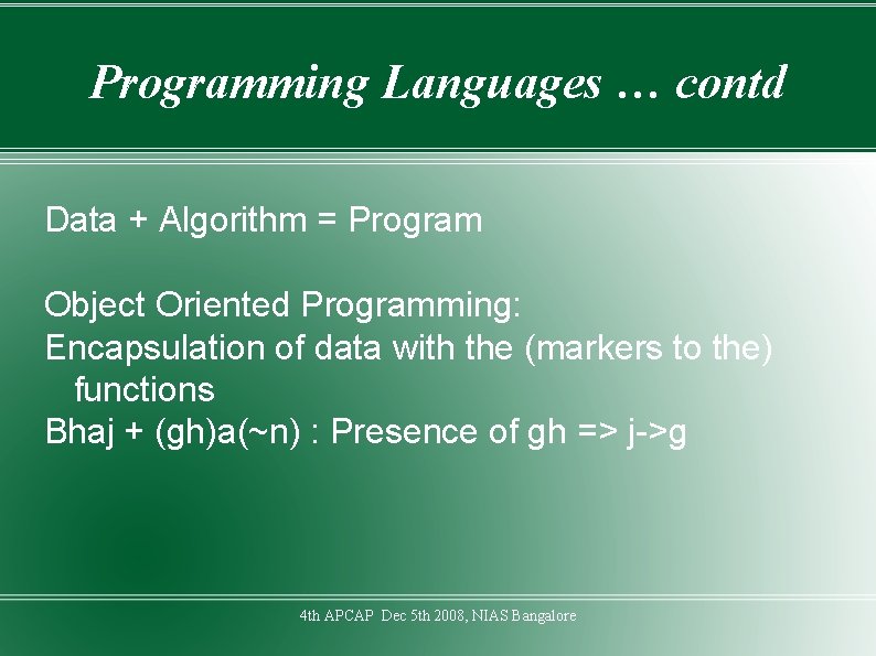 Programming Languages … contd Data + Algorithm = Program Object Oriented Programming: Encapsulation of