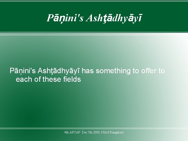 Pāņini's Ashţādhyāyī has something to offer to each of these fields 4 th APCAP
