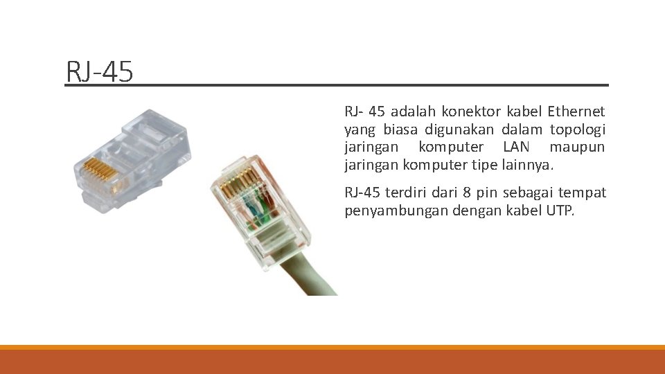 RJ-45 RJ- 45 adalah konektor kabel Ethernet yang biasa digunakan dalam topologi jaringan komputer