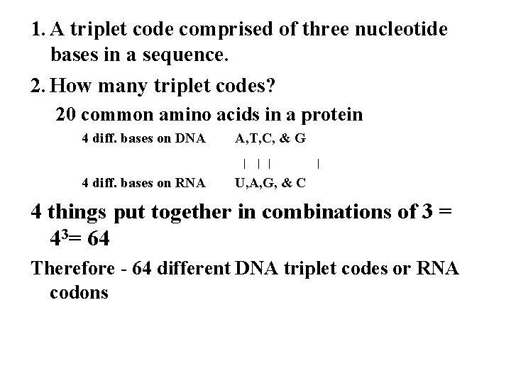 1. A triplet code comprised of three nucleotide bases in a sequence. 2. How