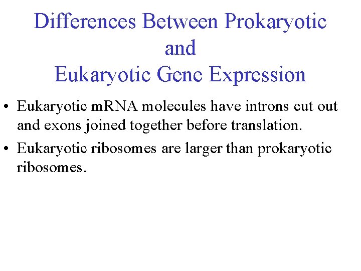 Differences Between Prokaryotic and Eukaryotic Gene Expression • Eukaryotic m. RNA molecules have introns
