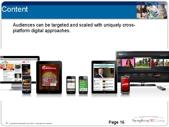 Content Audiences can be targeted and scaled with uniquely crossplatform digital approaches. 16 Copyright