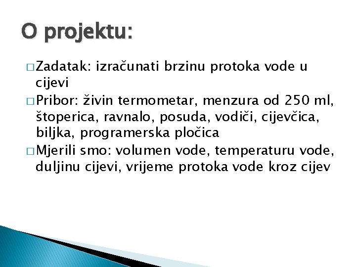 O projektu: � Zadatak: izračunati brzinu protoka vode u cijevi � Pribor: živin termometar,
