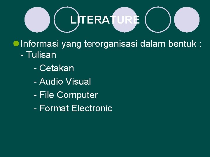 LITERATURE l Informasi yang terorganisasi dalam bentuk : - Tulisan - Cetakan - Audio