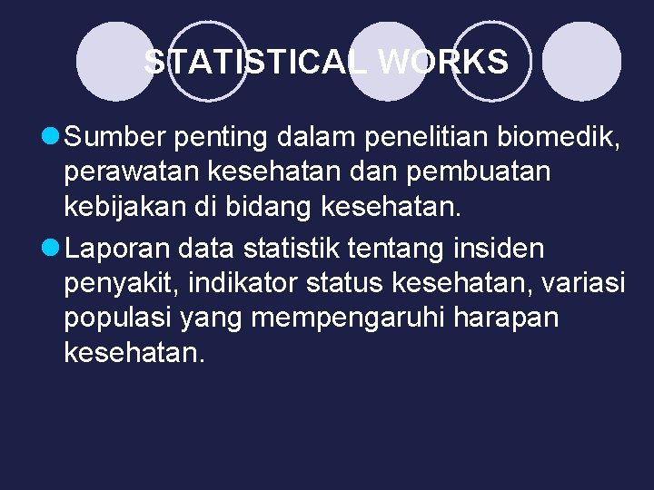 STATISTICAL WORKS l Sumber penting dalam penelitian biomedik, perawatan kesehatan dan pembuatan kebijakan di
