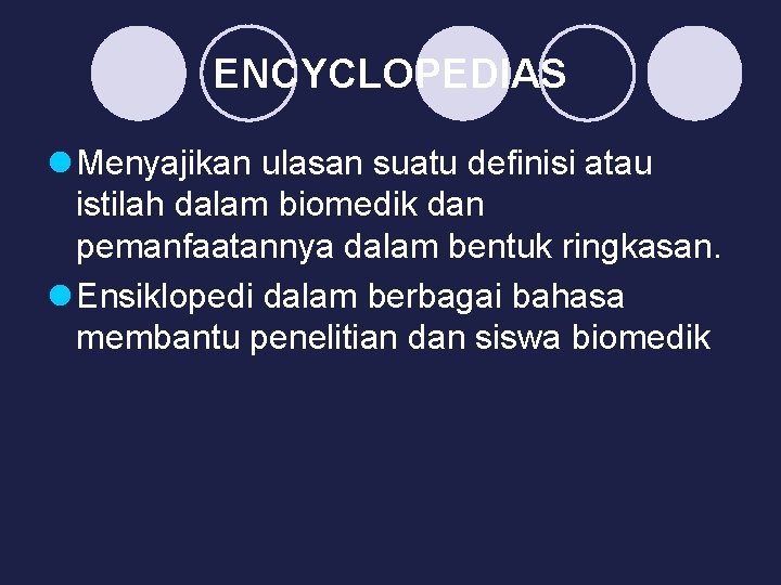 ENCYCLOPEDIAS l Menyajikan ulasan suatu definisi atau istilah dalam biomedik dan pemanfaatannya dalam bentuk