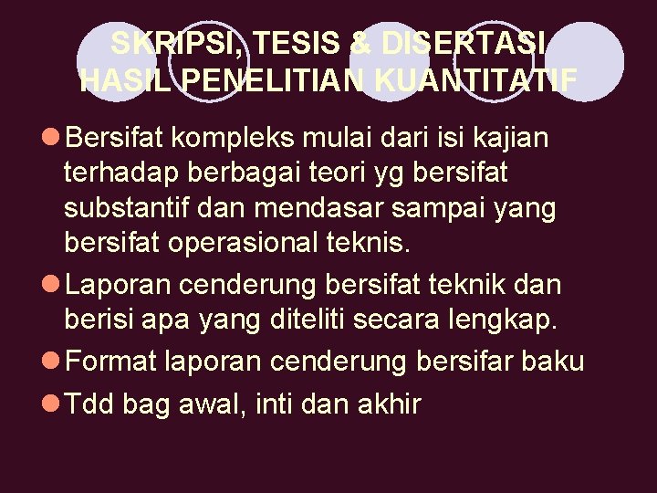 SKRIPSI, TESIS & DISERTASI HASIL PENELITIAN KUANTITATIF l Bersifat kompleks mulai dari isi kajian