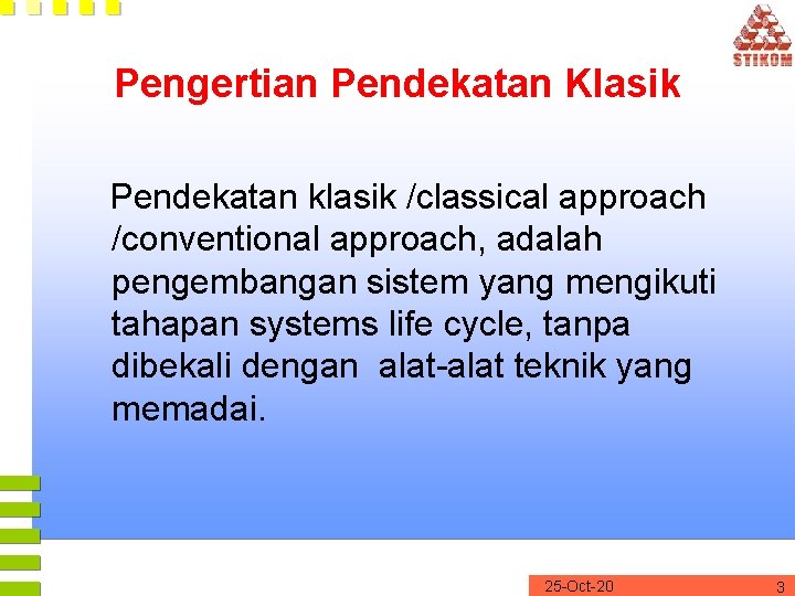 Pengertian Pendekatan Klasik Pendekatan klasik /classical approach /conventional approach, adalah pengembangan sistem yang mengikuti