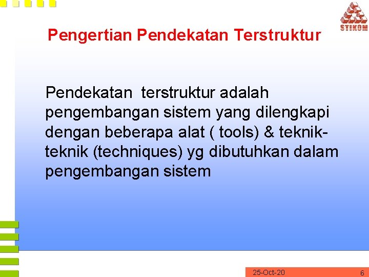 Pengertian Pendekatan Terstruktur Pendekatan terstruktur adalah pengembangan sistem yang dilengkapi dengan beberapa alat (