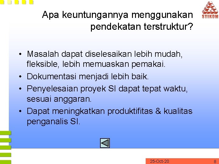 Apa keuntungannya menggunakan pendekatan terstruktur? • Masalah dapat diselesaikan lebih mudah, fleksible, lebih memuaskan Apa keuntungannya menggunakan pendekatan terstruktur? • Masalah dapat diselesaikan lebih mudah, fleksible, lebih memuaskan