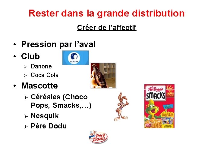 Rester dans la grande distribution Créer de l’affectif • Pression par l’aval • Club